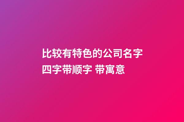 比较有特色的公司名字四字带顺字 带寓意-第1张-公司起名-玄机派